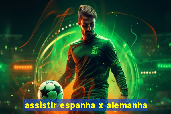 assistir espanha x alemanha